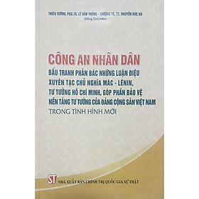 Download sách Công An Nhân Dân Đấu Tranh Phản Bác Những Luận Điệu Xuyên Tạc Chủ Nghĩa Mác - LeeNin, Tư Tưởng Hồ Chí Minh, Góp Phần Bảo Vệ Nền Tảng Tư Tưởng Của Đảng Cộng Sản Việt Nam Trong Tình Hình Mới