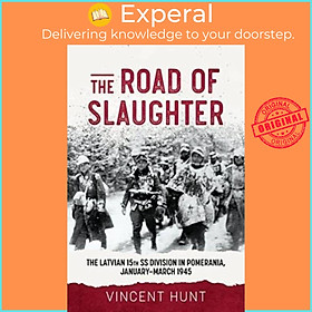 Sách - The Road to Slaughter - The Latvian 15th SS Division in Pomerania, Januar by Vincent Hunt (UK edition, hardcover)