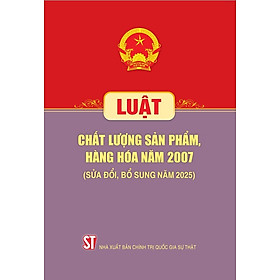 Luật Chất lượng sản phẩm, hàng hóa năm 2007 (sửa đổi, bổ sung năm 2025)
