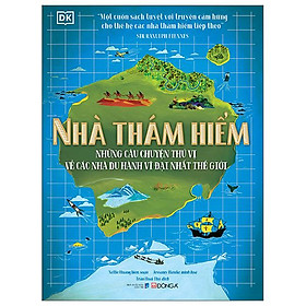 Nhà Thám Hiểm - Những Câu Chuyện Thú Vị Về Các Nhà Du Hành Vĩ Đại Nhất Thế Giới