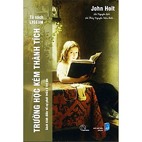 TRƯỜNG HỌC KÉM THÀNH TÍCH - Sách kinh điển về sự phát triển ở trẻ em - John Holt
