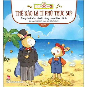 Sách Tớ Là CEO Nhí 2 - Thế Nào Là Tỉ Phú Thực Sự? - Cùng Bé Khám Phá Kĩ Năng Quản Lí Tài Chính - Tập 5