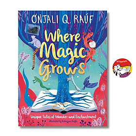 Where Magic Grows: Unique Tales of Wonder & Enchantment by Onjali Q. Raúf | Children Book - Orion Books