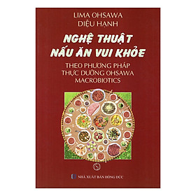 Download sách Nghệ Thuật Nấu Ăn Vui Khỏe Theo Phương Pháp Thực Dưỡng Ohsawa Macrobiotics