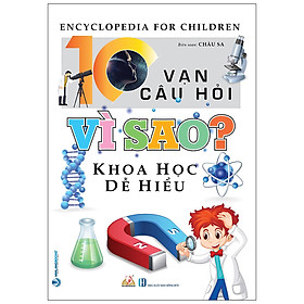 10 Vạn Câu Hỏi Vì Sao? Khoa Học Dễ Hiểu