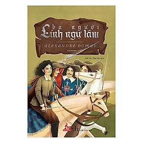 [Download Sách] tác phẩm kinh điển của tác giả Alexandre Dumas: Ba người lính ngự lâm