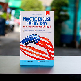 Hình ảnh Sách - Practice English Every Day - Đối Đáp Tiếng Anh Không Cần Nghĩ - Nguyễn Thanh Loan