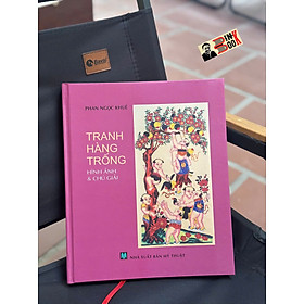 (Bìa cứng, In màu) TRANH HÀNG TRỐNG - Hình ảnh và chú giải - Phan Ngọc Khuê - NXB Mỹ Thuật - 