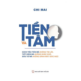 Sách - Tiền và tâm - Tác giả Chi Mai - Tritthuctrebooks - Khổ sách 14,5*20,5cm
