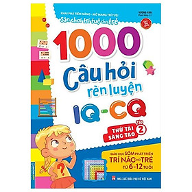 1000 Câu Hỏi Rèn Luyện IQ - CQ - Thách Thức Sáng Tạo - Tập 2