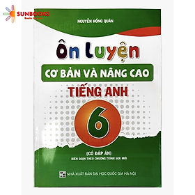 Sách - Ôn luyện cơ bản và nâng cao Tiếng Anh 6 (có đáp án biên soạn theo chương trình sgk mới)