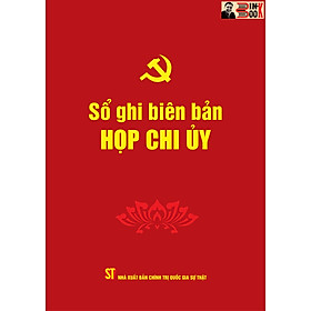 SỔ GHI BIÊN BẢN HỌP CHI UỶ - Phạm Thị Thinh biên soạn - Đảng Cộng sản Việt Nam - NXB. Chính trị Quốc gia Sự thật