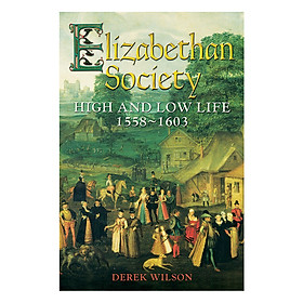 [Download Sách] Elizabethan Society: High and Low Life, 1558-1603