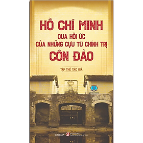 Hồ Chí Minh qua hồi ức của những cựu tù chính trị Côn Đảo - Nhiều tác giả - Nhà Sách Hồng Ân