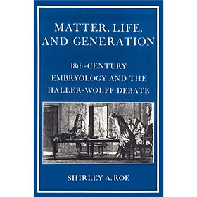 Matter Life and Generation:Eighteenth-Century Embryology and the Haller-Wolff Debate