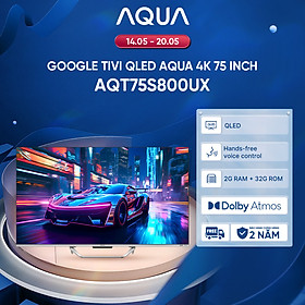 Google Tivi Aqua QLED 4K 75 inch AQT75S800UX - Freeship toàn quốc - Bảo hành 1 đổi 1 trong 730 ngày đối với lỗi màn hình - Hàng chính hãng