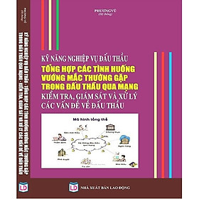 Download sách Kỹ Năng Nghiệp Vụ Đấu Thầu Tổng Hợp Các Tình Huống Vướng Mắc Thường Gặp Trong Đấu Thầu Qua Mạng, Kiểm Tra, Giám Sá t Và Xử Lý Các Vấn Đề Về Đấu Thầu