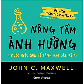 Nâng Tầm Ảnh Hưởng - 4 Bước Hiệu Quả Để Lãnh Đạo Bất Kỳ Ai (John C. Maxwell)