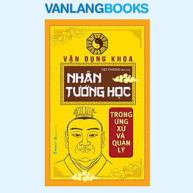 Vận Dụng Khoa Nhân Tướng Học Trong ứng Xử & Quản Lý - Vanlangbooks