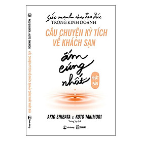 [Download Sách] Sức Mạnh Của Đạo Đức Trong Kinh Doanh: Câu Chuyện Kỳ Tích Về Khách Sạn Ấm Cúng Nhất Nhật Bản