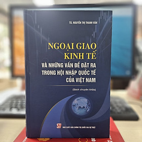 Hình ảnh Ngoại giao kinh tế và những vấn đề đặt ra trong hội nhập quốc tế của Việt Nam