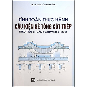 Hình ảnh Tính Toán Thực Hành Cấu Kiện Bê Tông Cốt Thép Theo Tiêu Chuẩn TCXDVN 356:2005 -Tập 1 (Tái Bản)