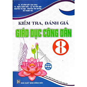 Sách -Kiểm Tra, Đánh Giá Giáo Dục Công Dân 8 (Dùng Chung Cho Các Bộ SGK Hiện Hành)