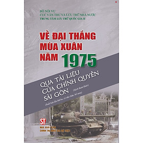 Về đại thắng mùa xuân năm 1975 qua tài liệu của chính quyền Sài Gòn (Xuất bản lần thứ ba, có sửa chữa bổ sung) bản in 2025