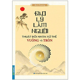 Đạo Lý Làm Người - Thuật Đối Nhân Xử Thế Vuông Và Tròn