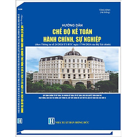 Hướng Dẫn Chế Độ Kế Toán Hành Chính, Sự Nghiệp (Theo Thông Tư số 24/2024/TT-BTC ngày 17/04/2024 của Bộ Tài Chính)