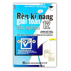 Sách - Rèn Kỹ Năng Giải Toán Trắc Nghiệm 12 (Phần Giải Tích)