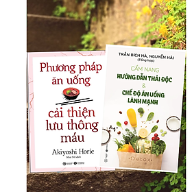 Combo 2Q Sách Chăm Sóc Sức Khỏe / Y Học / Ăn Uống Lành Mạnh, Đúng Cách: Phương Pháp Ăn Uống Cải Thiện Lưu Thông Máu + Cẩm Nang Hướng Dẫn Thải Độc & Chế Độ Ăn Uống Lành Mạnh
