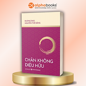 Chân Không Diệu Hữu - Đương Đạo Nguyễn Thế Đăng - Alpha Books