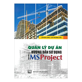 [Download Sách] Quản Lý Dự Án Và Hướng Dẫn Sử Dụng Phần Mềm MS Project