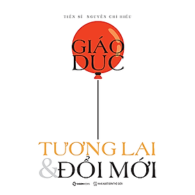 Giáo dục, Tương lai & Đổi mới - Tác giả: Nguyễn Chí Hiếu - SG
