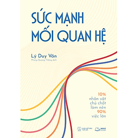 Sách Sức Mạnh Mối Quan Hệ 10% Nhân Vật Chủ Chốt Làm Nên 90% Việc Lớn