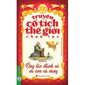 Truyện Cổ Tích Thế Giới Chọn Lọc - Quyển 2: Ông Lão Đánh Cá Và Con Cá Vàng - 