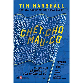 Chết cho màu cờ: Quyền lực và chính trị của những lá cờ (Tim Marshall) (Bìa cứng) - Bản Quyền