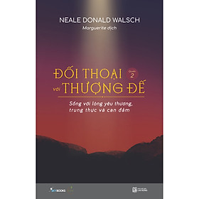 Sách Đối Thoại Với Thượng Đế (Quyển 2) – Sống Với Lòng Yêu Thương, Trung Thực Và Can Đảm