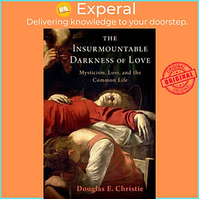 Sách - The Insurmountable Darkness of Love - Mysticism, Loss, and the Com by Douglas E. Christie (UK edition, hardcover)
