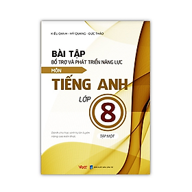 Bài tập bổ trợ và phát triển năng lực môn Tiếng Anh lớp 8 - tập 1