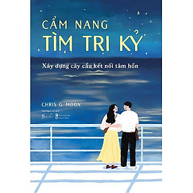 Cẩm Nang Tìm Tri Kỷ - Xây Dựng Cây Cầu Kết Nối Tâm Hồn