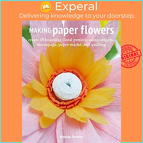 Sách - Making Paper Flowers : Create 35 Beautiful Floral Projects Using Origami, by Denise Brown (UK edition, paperback)