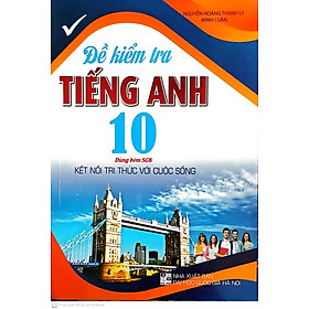 Sách Đề Kiểm Tra Tiếng Anh Lớp 10 ( Dùng Kèm SGK Kết Nối Tri Thức Với Cuộc Sống )