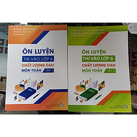 Combo 2 cuốn Ôn luyện thi vào lớp 6 chất lượng cao môn toán ( tập 1+ 2)