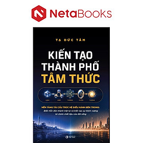 Kiến Tạo Thành Phố Tâm Thức - Nền Tảng Tái Cấu Trúc Hệ Điều Hành Bên Trong - Tạ Đức Tâm