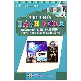 [Download Sách] Tri Thức Bách Khoa - Những Phát Kiến, Phát Minh Trong Khoa Học Công Nghệ Và Cuộc Sống