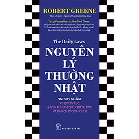 NGUYÊN LÝ THƯỜNG NHẬT: 366 SUY NGẪM VỀ QUYỀN LỰC, QUYẾN RŨ, LÀM CHỦ, CHIẾN LƯỢC, VÀ BẢN CHẤT CON NGƯỜI - Robert Greene - NXB Trẻ