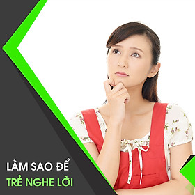 Khóa Học Làm Sao Để Trẻ Nghe Lời KYNA KID24