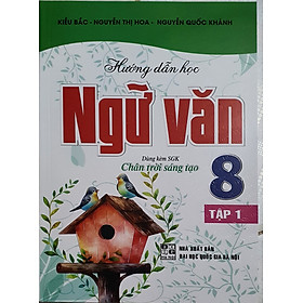 Hướng Dẫn Học Và Làm Bài Ngữ Văn 8 - Tập 1 (Dùng Kèm SGK Chân Trời Sáng Tạo)